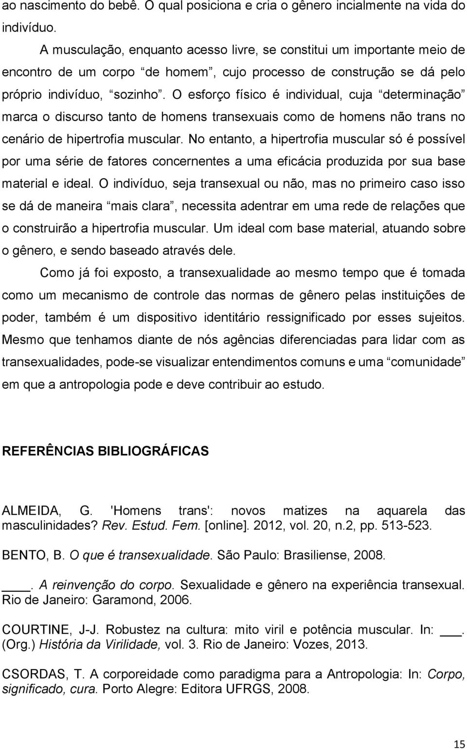 O esforço físico é individual, cuja determinação marca o discurso tanto de homens transexuais como de homens não trans no cenário de hipertrofia muscular.