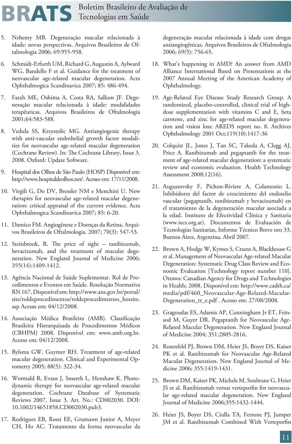 Degeneração macular relacionada à idade: modalidades terapêuticas. Arquivos Brasileiros de Oftalmologia 2001;64:583-588. 8. Vedula SS, Krzystolic MG.