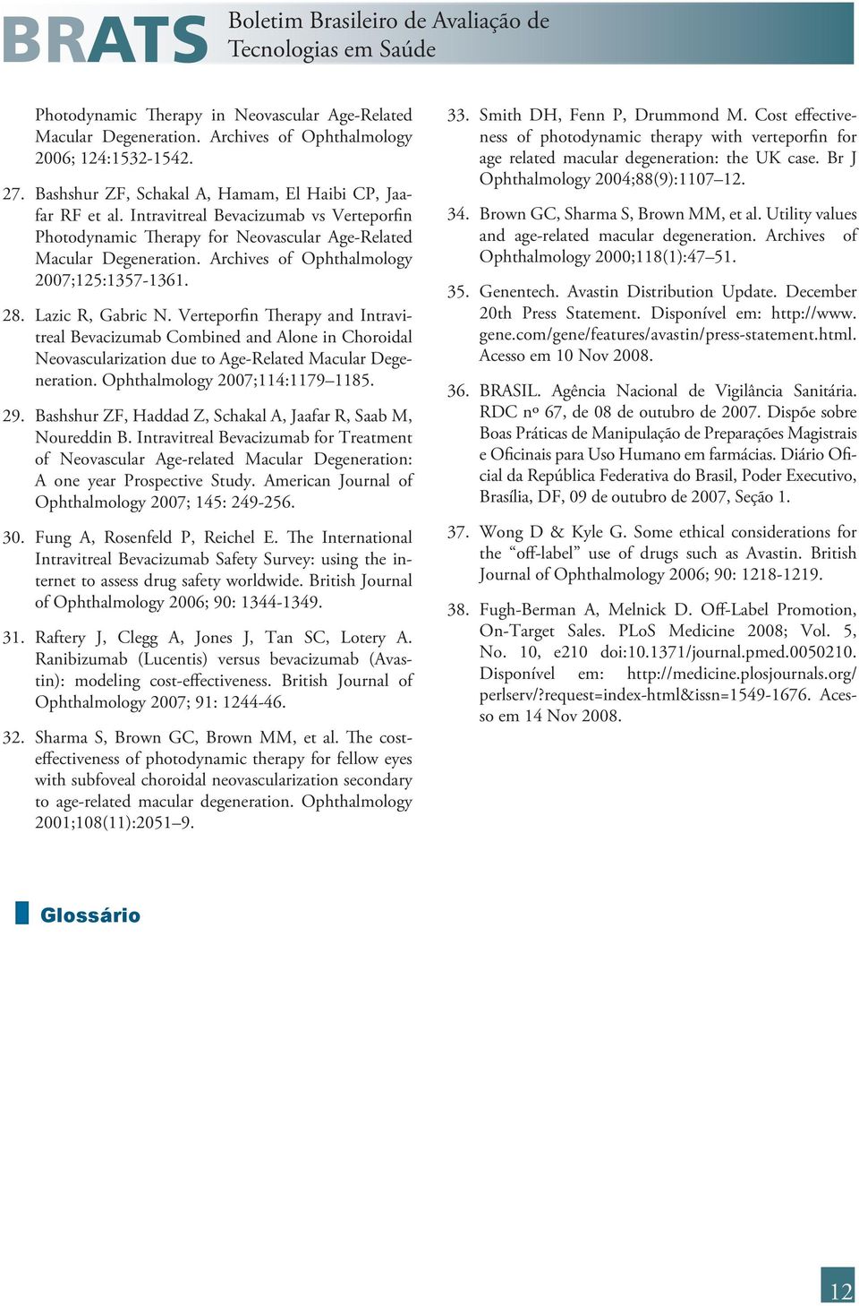 Verteporfin Therapy and Intravitreal Bevacizumab Combined and Alone in Choroidal Neovascularization due to Age-Related Macular Degeneration. Ophthalmology 2007;114:1179 1185. 29.