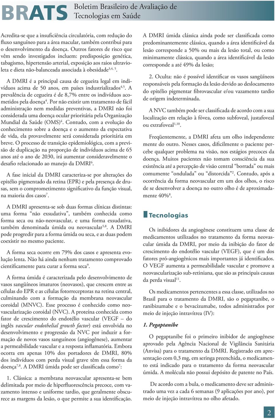 5. A DMRI é a principal causa de cegueira legal em indivíduos acima de 50 anos, em países industrializados 4,5. A prevalência de cegueira é de 8,7% entre os indivíduos acometidos pela doença 4.