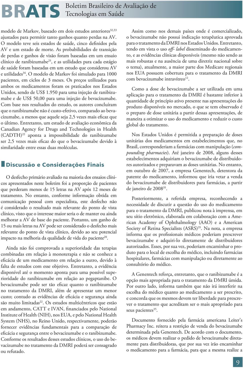 considerou AV e utilidades 34. O modelo de Markov foi simulado para 1000 pacientes, em ciclos de 3 meses.