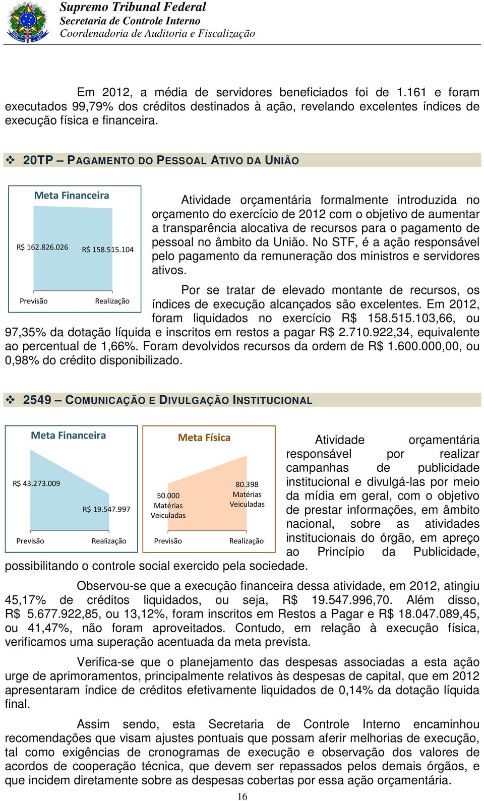 104 Atividade orçamentária formalmente introduzida no orçamento do exercício de 2012 com o objetivo de aumentar a transparência alocativa de recursos para o pagamento de pessoal no âmbito da União.