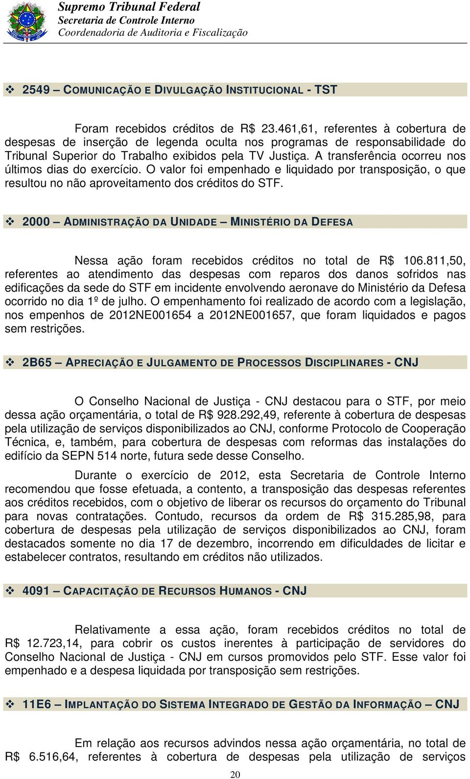 A transferência ocorreu nos últimos dias do exercício. O valor foi empenhado e liquidado por transposição, o que resultou no não aproveitamento dos créditos do STF.