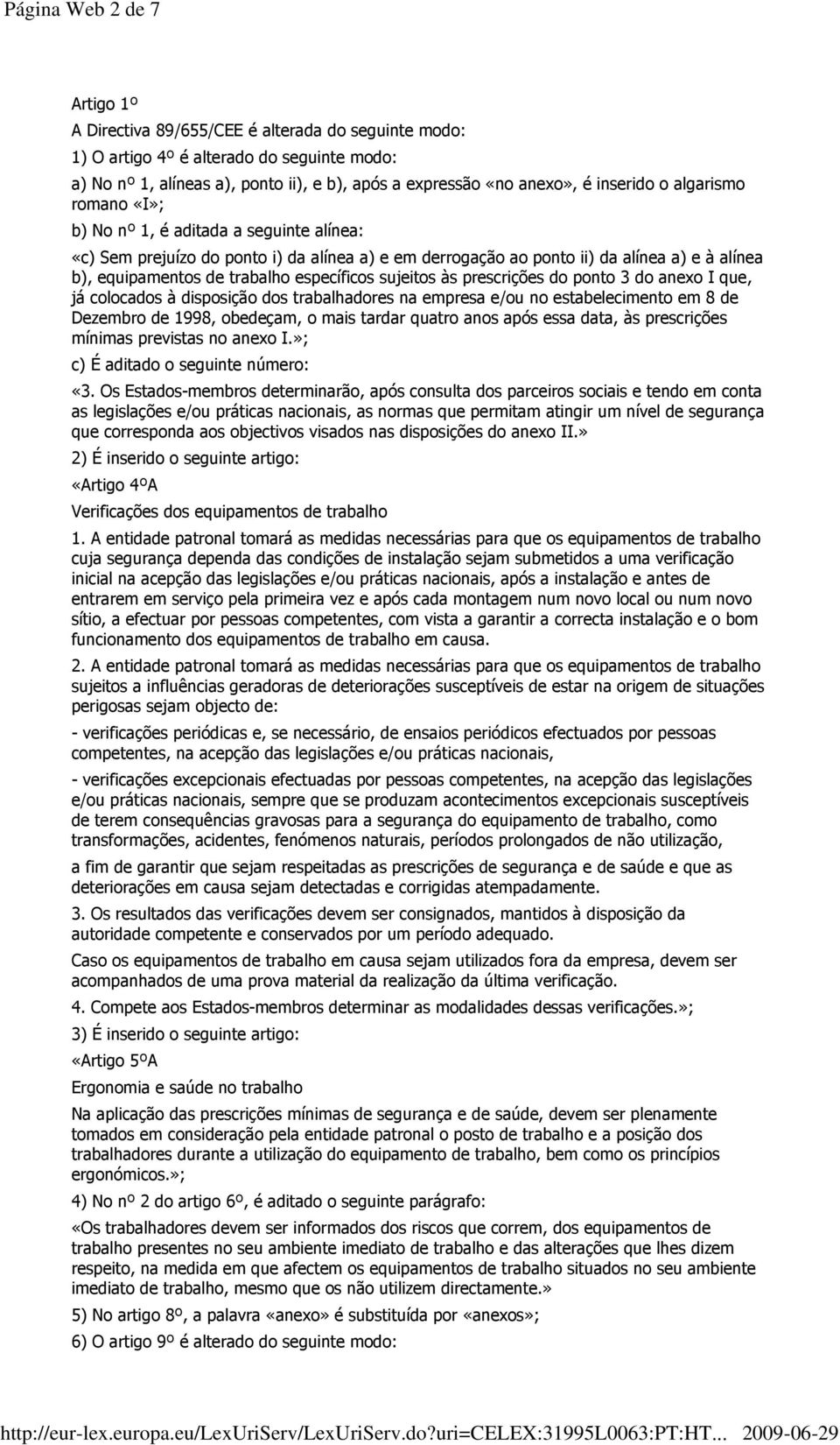 específicos sujeitos às prescrições do ponto 3 do anexo I que, já colocados à disposição dos trabalhadores na empresa e/ou no estabelecimento em 8 de Dezembro de 1998, obedeçam, o mais tardar quatro