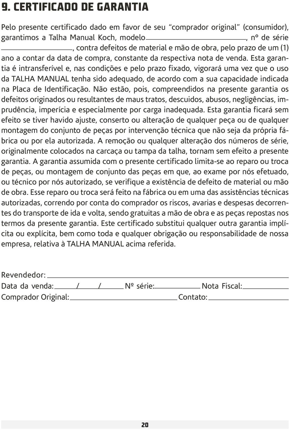 Esta garantia é intransferível e, nas condições e pelo prazo fixado, vigorará uma vez que o uso da TALHA MANUAL tenha sido adequado, de acordo com a sua capacidade indicada na Placa de Identificação.