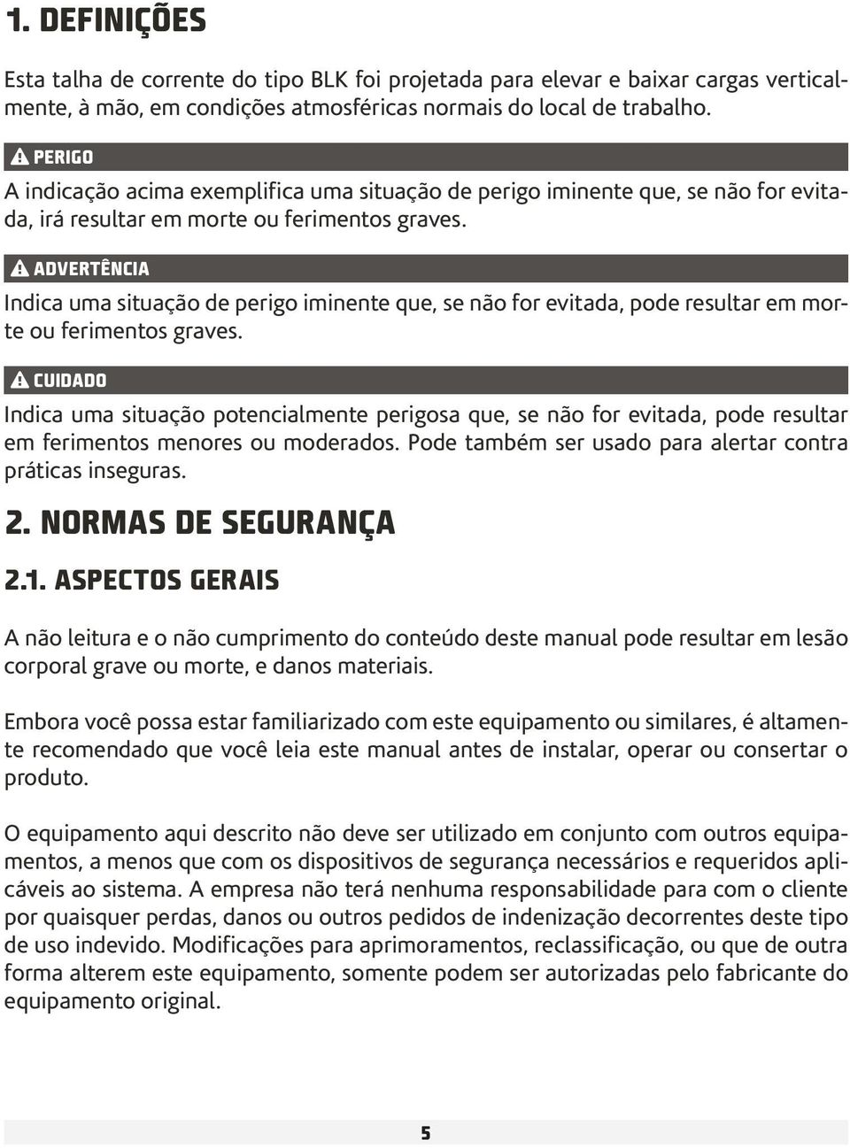 ttadvertência Indica uma situação de perigo iminente que, se não for evitada, pode resultar em morte ou ferimentos graves.