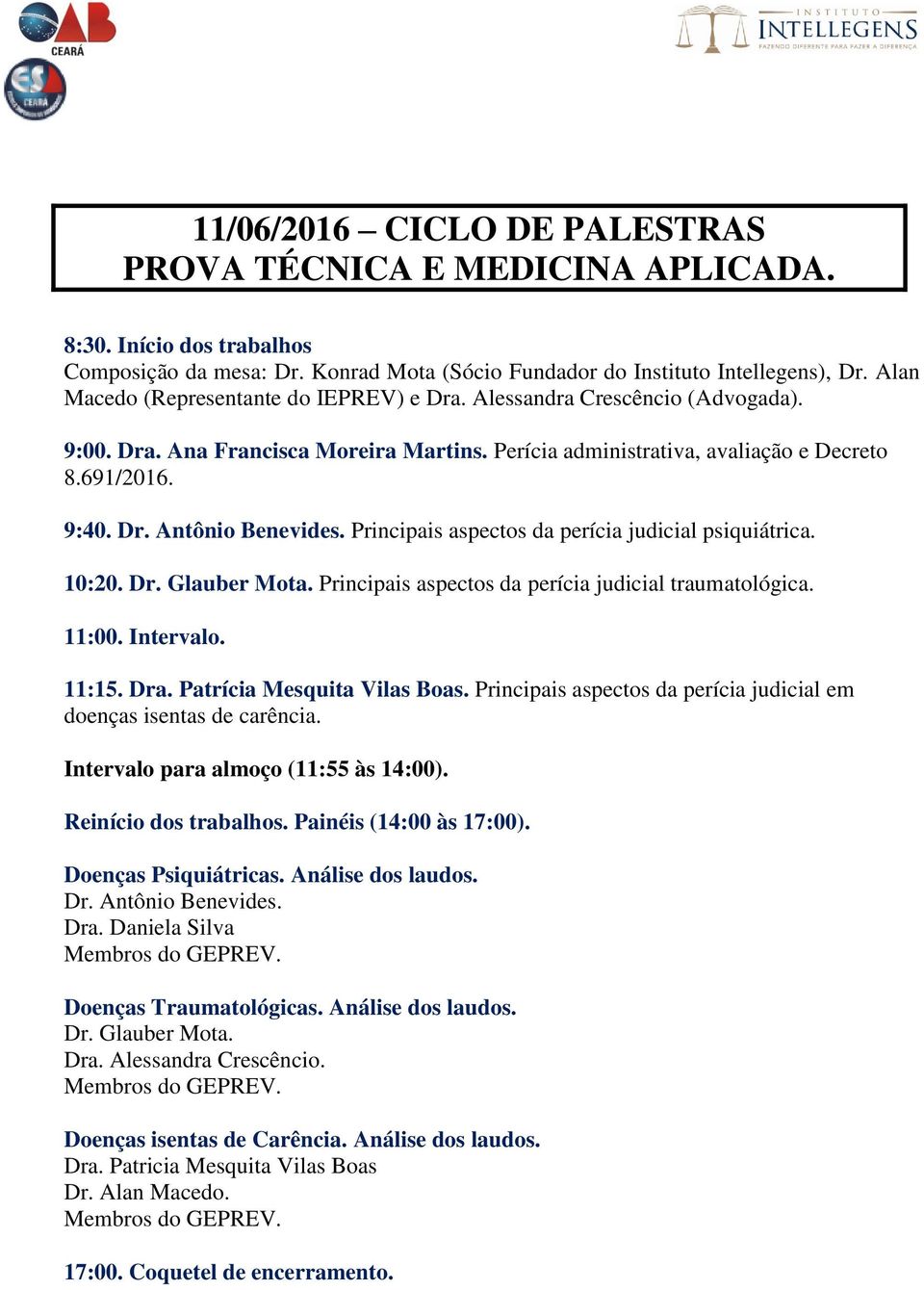 Principais aspectos da perícia judicial psiquiátrica. 10:20. Dr. Glauber Mota. Principais aspectos da perícia judicial traumatológica. 11:00. Intervalo. 11:15. Dra. Patrícia Mesquita Vilas Boas.