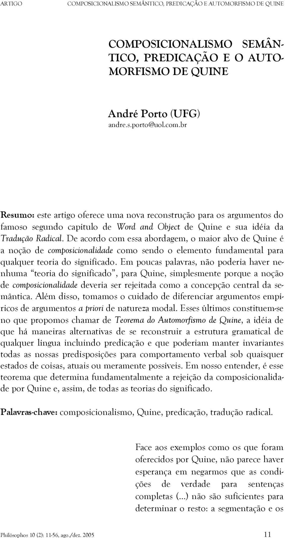 De acordo com essa abordagem, o maior alvo de Quine é a noção de composicionalidade como sendo o elemento fundamental para qualquer teoria do significado.