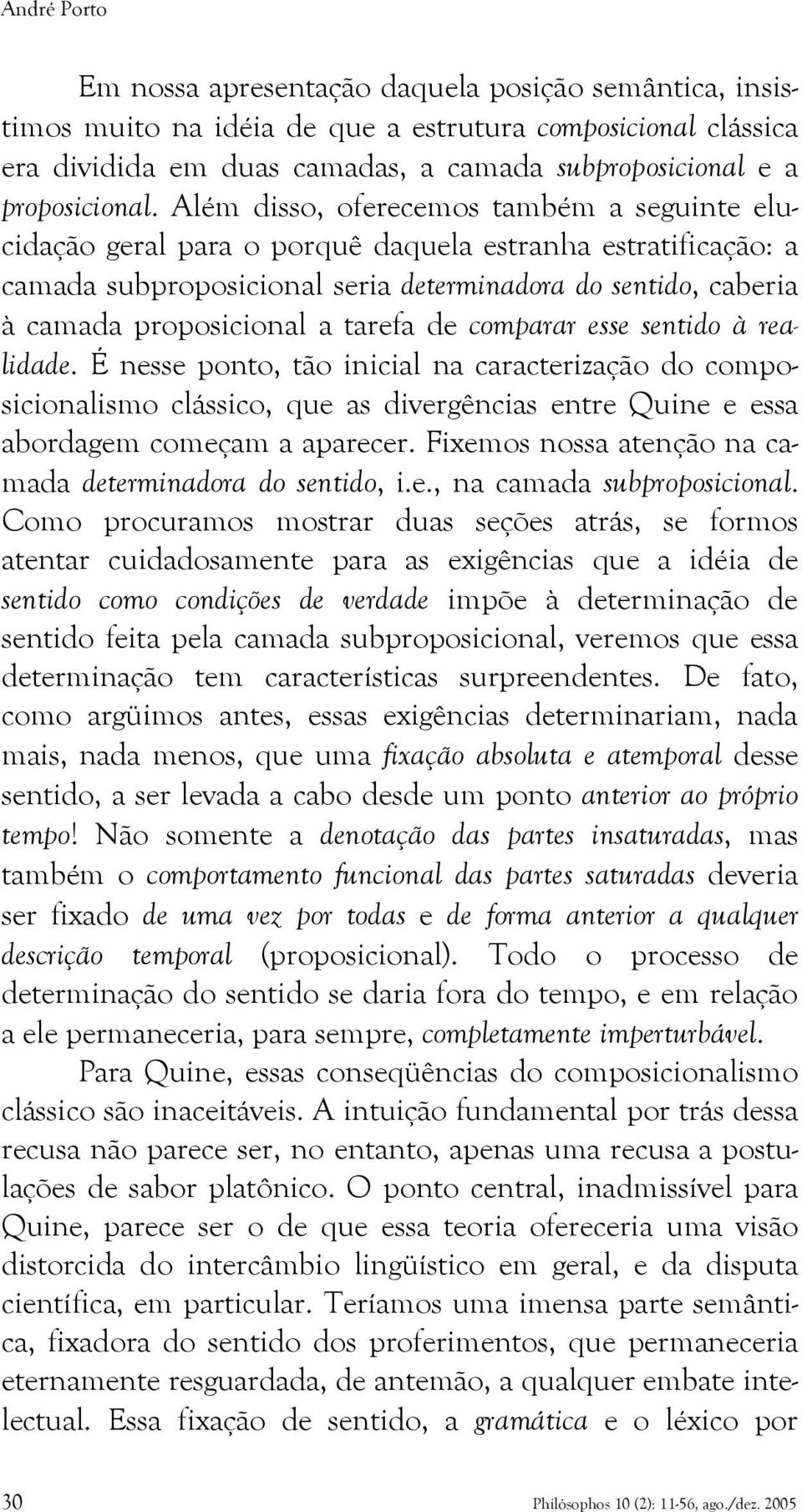 Além disso, oferecemos também a seguinte elucidação geral para o porquê daquela estranha estratificação: a camada subproposicional seria determinadora do sentido, caberia à camada proposicional a