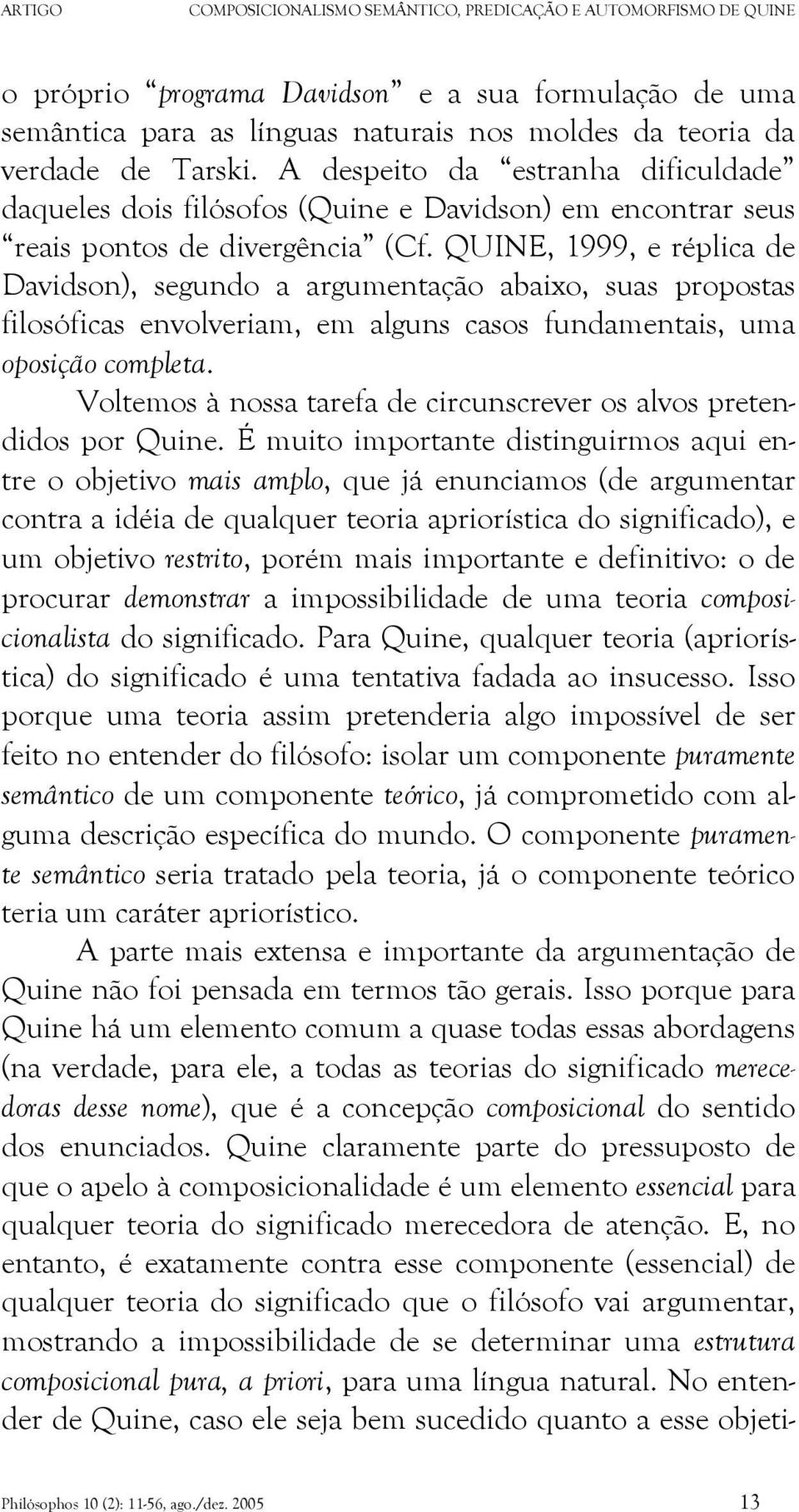 QUINE, 1999, e réplica de Davidson), segundo a argumentação abaixo, suas propostas filosóficas envolveriam, em alguns casos fundamentais, uma oposição completa.