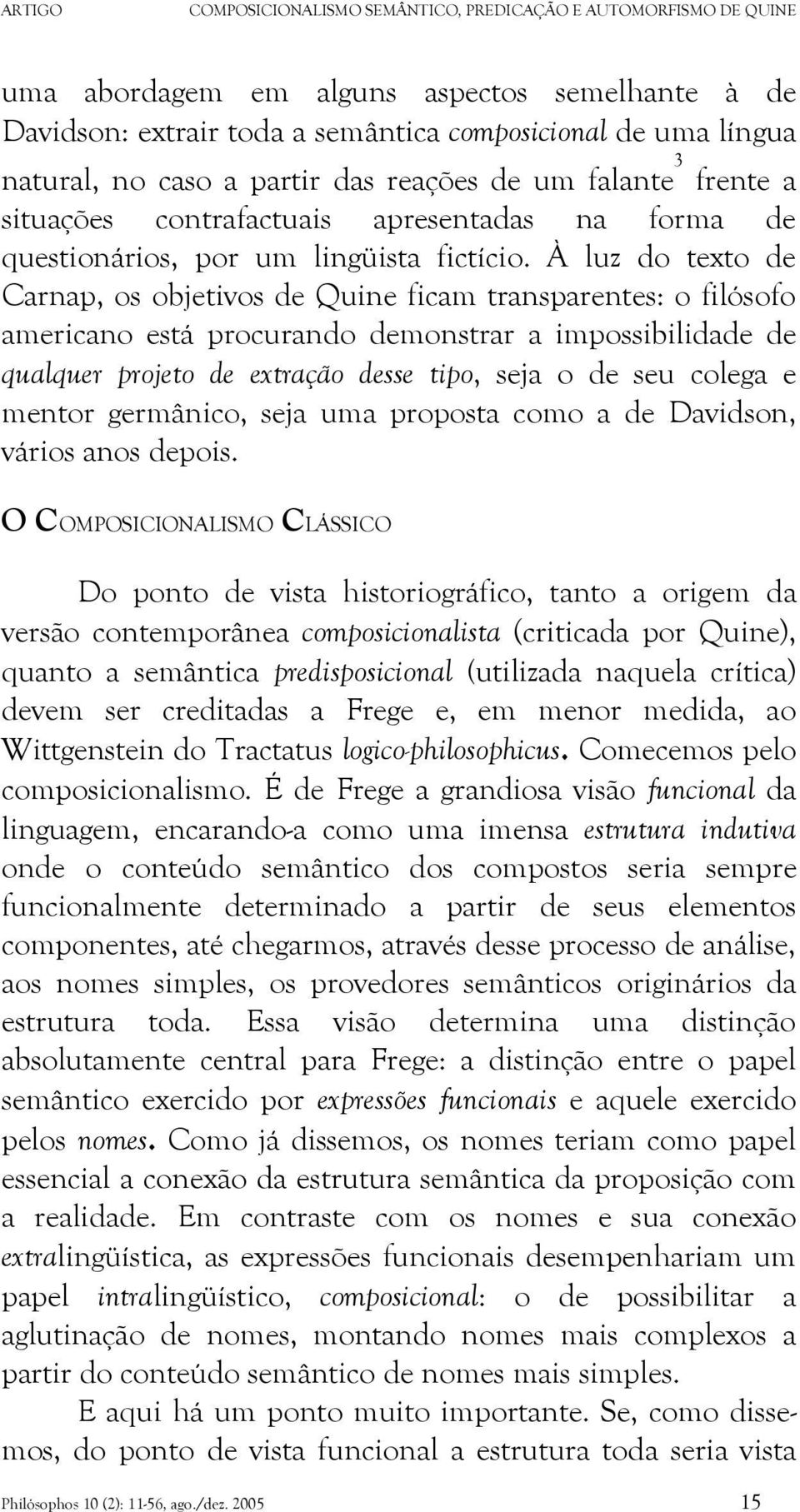 À luz do texto de Carnap, os objetivos de Quine ficam transparentes: o filósofo americano está procurando demonstrar a impossibilidade de qualquer projeto de extração desse tipo, seja o de seu colega