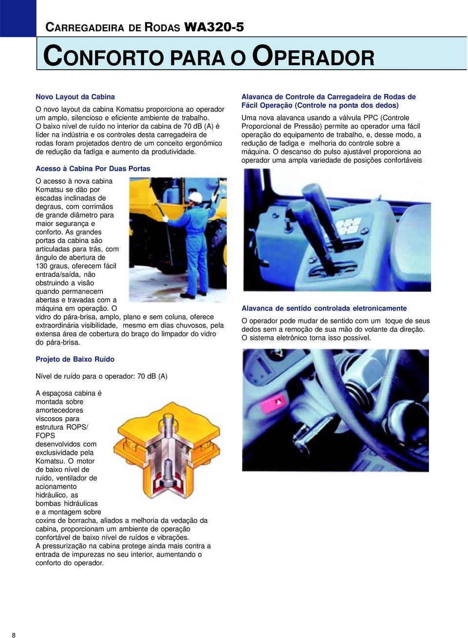 aumento da produtividade. Acesso à Cabina Por Duas Portas O acesso à nova cabina Komatsu se dão por escadas inclinadas de degraus, com corrimãos de grande diâmetro para maior segurança e conforto.