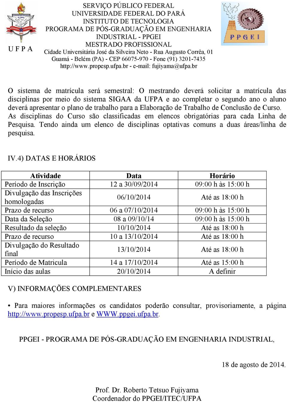 Tendo ainda um elenco de disciplinas optativas comuns a duas áreas/linha de pesquisa. IV.