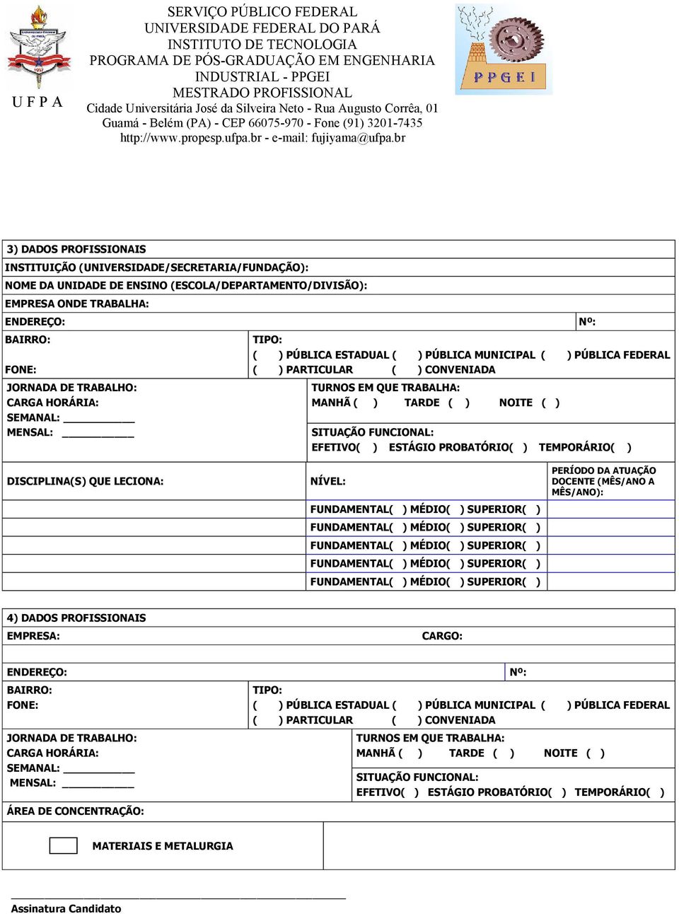 FUNCIONAL: EFETIVO( ) ESTÁGIO PROBATÓRIO( ) TEMPORÁRIO( ) DISCIPLINA(S) QUE LECIONA: NÍVEL: PERÍODO DA ATUAÇÃO DOCENTE (MÊS/ANO A MÊS/ANO): 4) DADOS PROFISSIONAIS EMPRESA: CARGO: ENDEREÇO: BAIRRO: