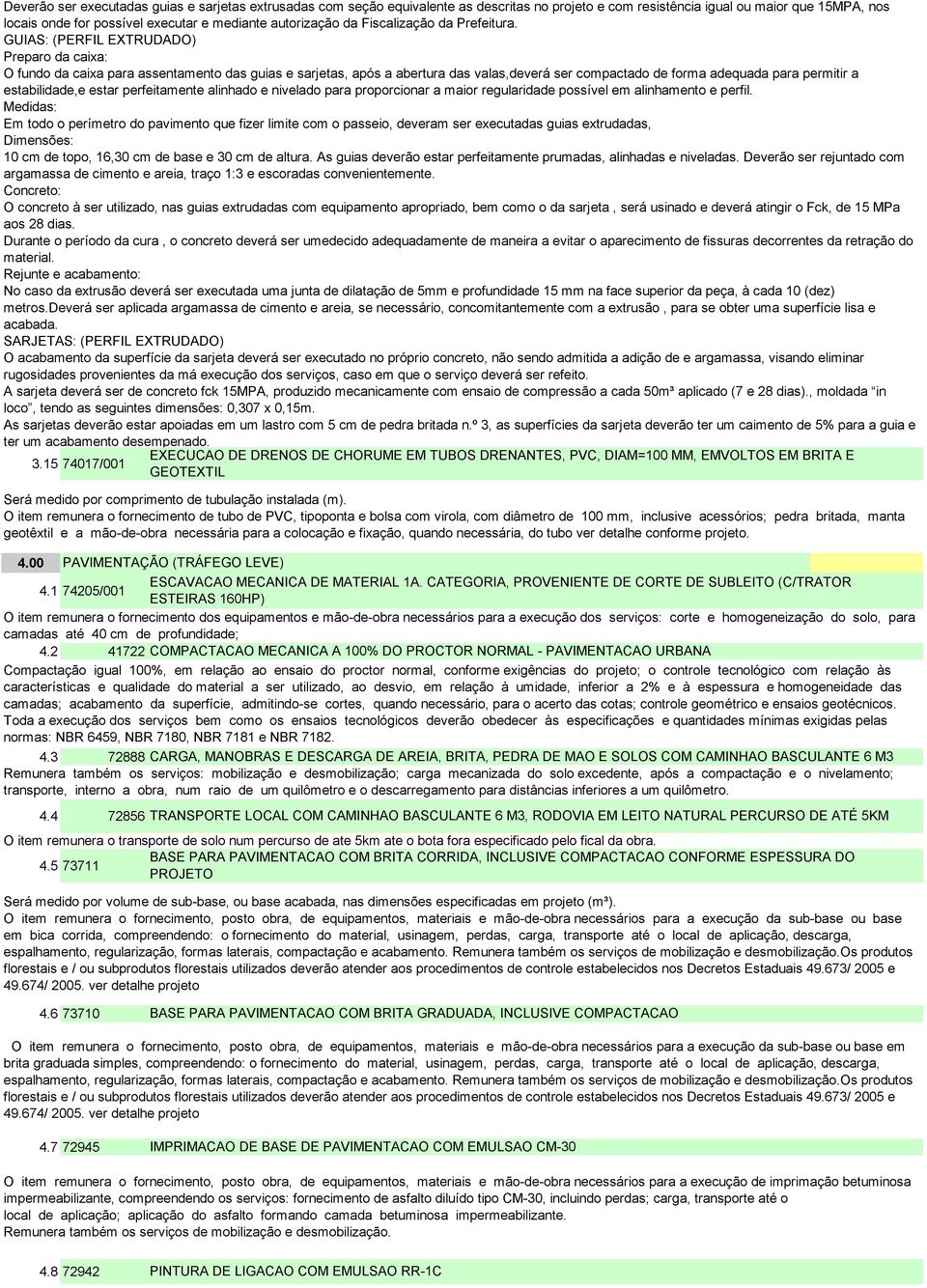 GUIAS: (PERFIL EXTRUDADO) Preparo da caixa: O fundo da caixa para assentamento das guias e sarjetas, após a abertura das valas,deverá ser compactado de forma adequada para permitir a estabilidade,e