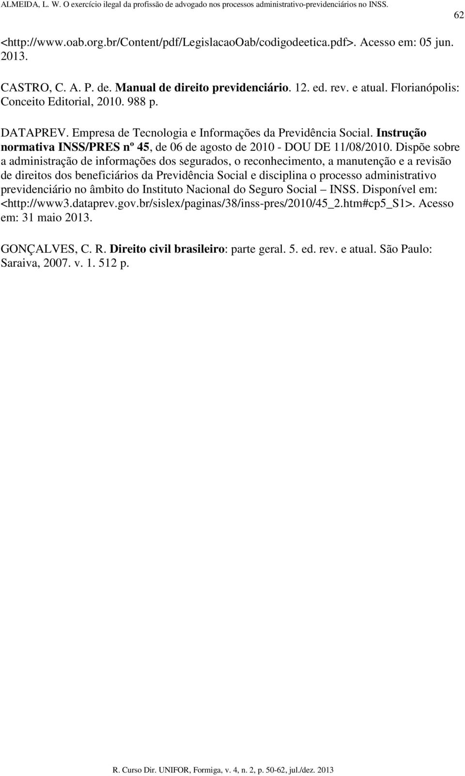 Dispõe sobre a administração de informações dos segurados, o reconhecimento, a manutenção e a revisão de direitos dos beneficiários da Previdência Social e disciplina o processo administrativo