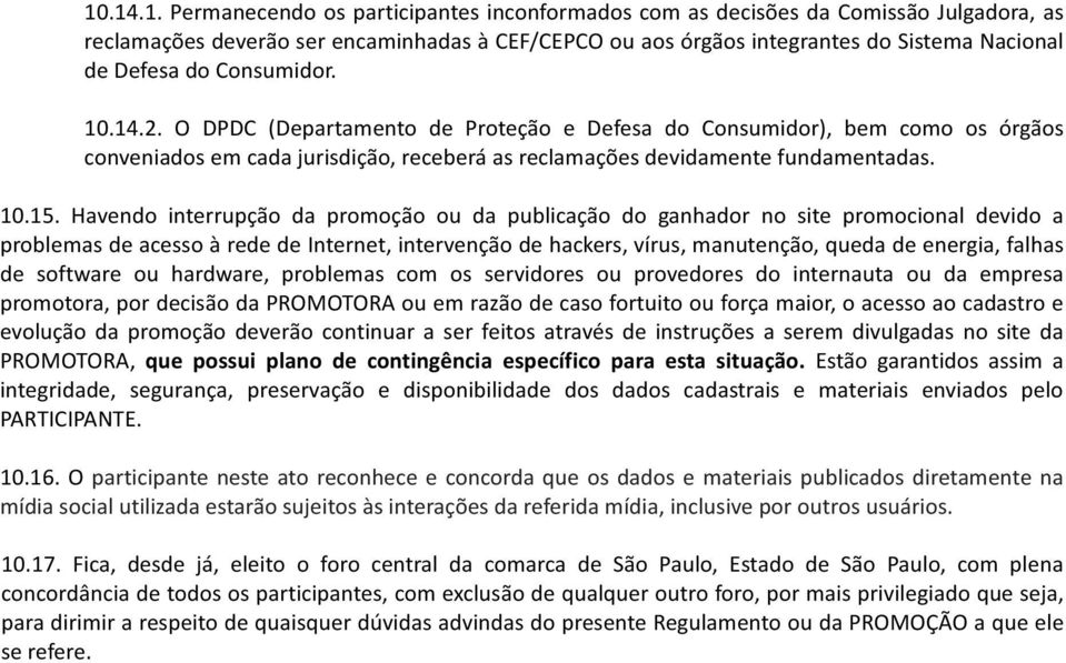 Havendo interrupção da promoção ou da publicação do ganhador no site promocional devido a problemas de acesso à rede de Internet, intervenção de hackers, vírus, manutenção, queda de energia, falhas