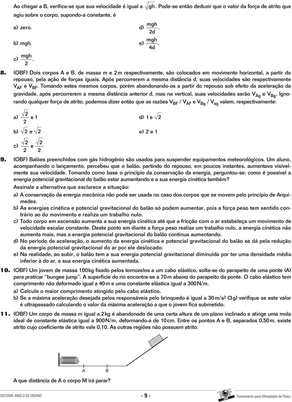 pós percorrerem a mesma distância d, suas velocidades são respectivamente V F e V F.