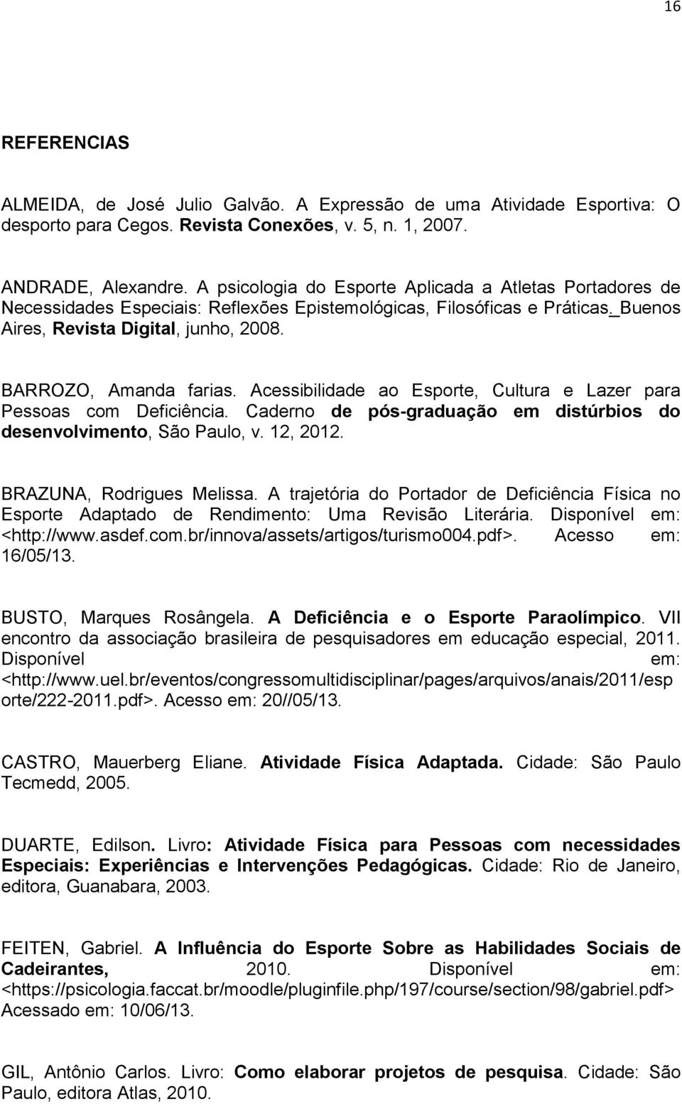 Acessibilidade ao Esporte, Cultura e Lazer para Pessoas com Deficiência. Caderno de pós-graduação em distúrbios do desenvolvimento, São Paulo, v. 12, 2012. BRAZUNA, Rodrigues Melissa.