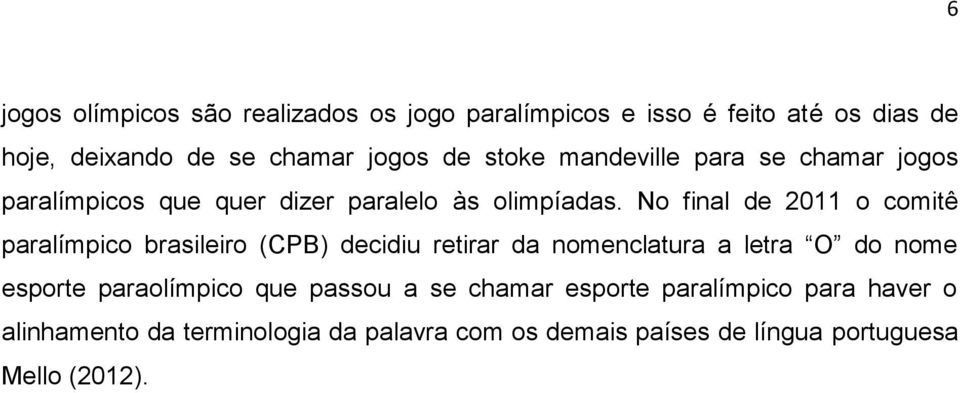 No final de 2011 o comitê paralímpico brasileiro (CPB) decidiu retirar da nomenclatura a letra O do nome esporte