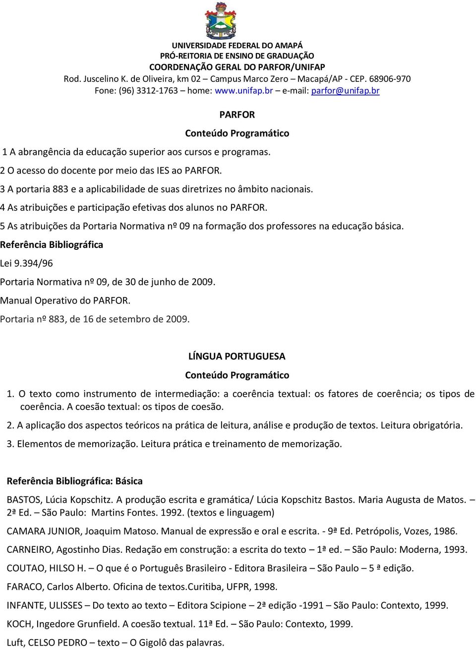 394/96 Portaria Normativa nº 09, de 30 de junho de 2009. Manual Operativo do PARFOR. Portaria nº 883, de 16 de setembro de 2009. LÍNGUA PORTUGUESA 1.