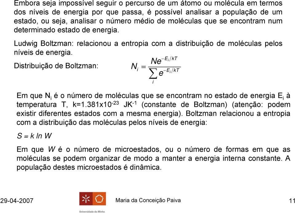 E k Ne Dstrbução de Boltzman: N E k e Em ue N é o número de moléulas ue se enontram no estado de energa E à temperatura, k1.