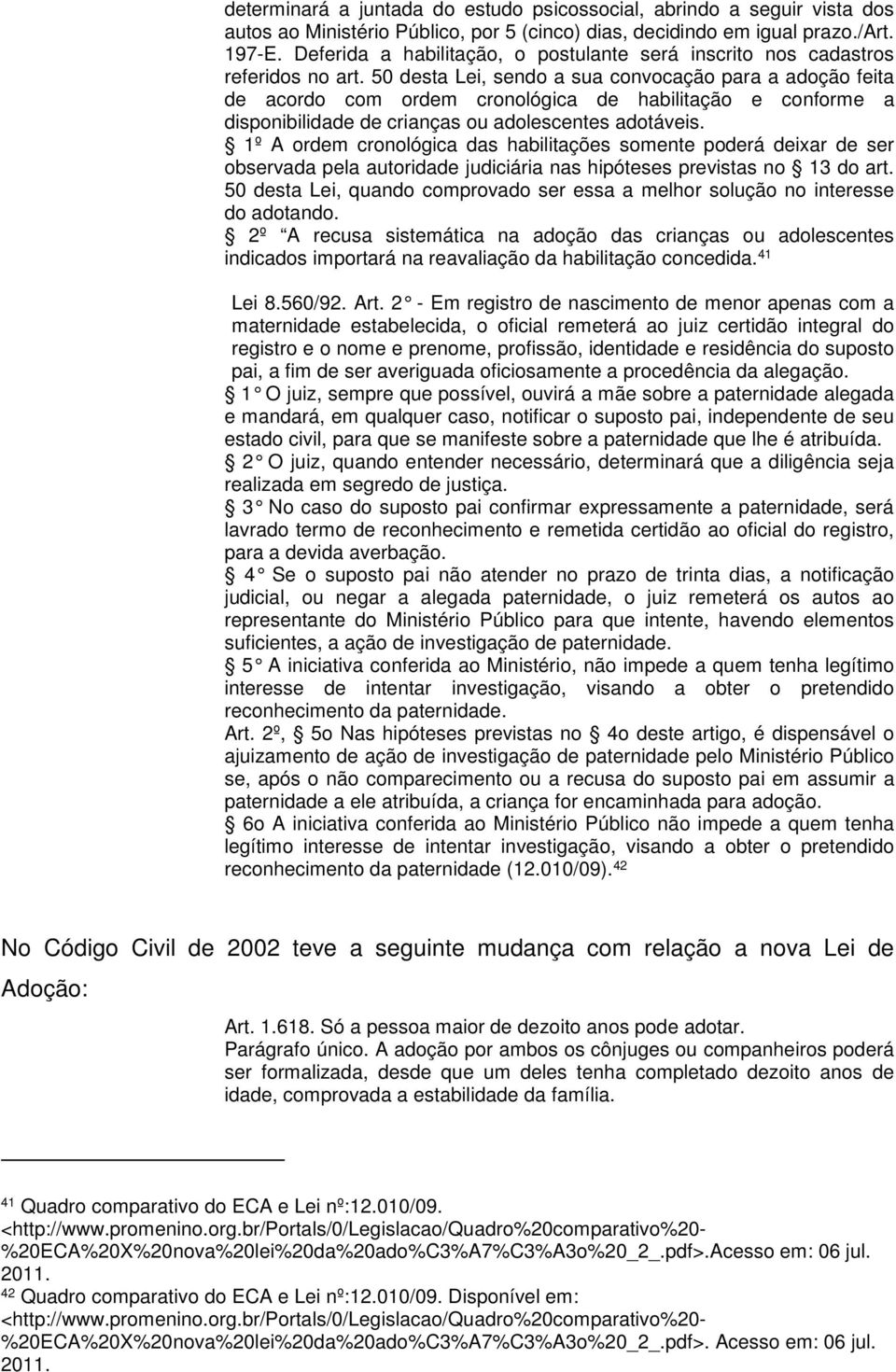 50 desta Lei, sendo a sua convocação para a adoção feita de acordo com ordem cronológica de habilitação e conforme a disponibilidade de crianças ou adolescentes adotáveis.