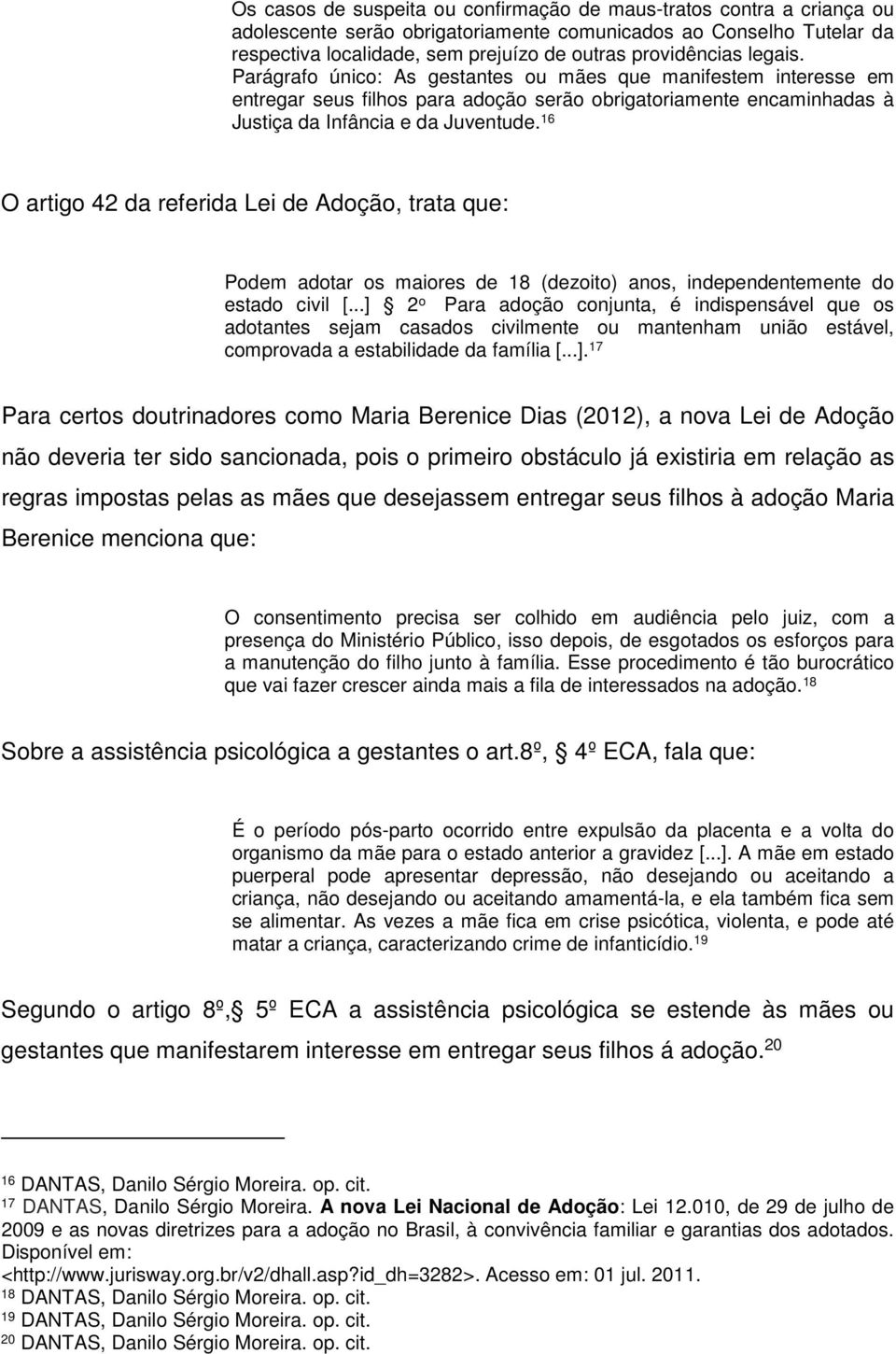 16 O artigo 42 da referida Lei de Adoção, trata que: Podem adotar os maiores de 18 (dezoito) anos, independentemente do estado civil [.