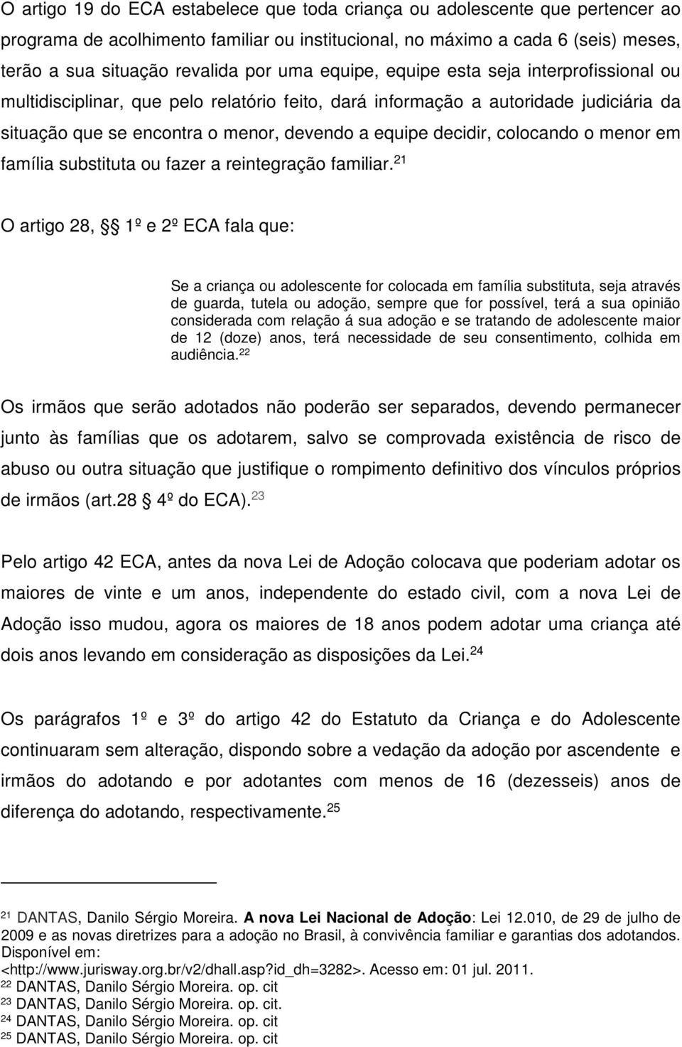 colocando o menor em família substituta ou fazer a reintegração familiar.