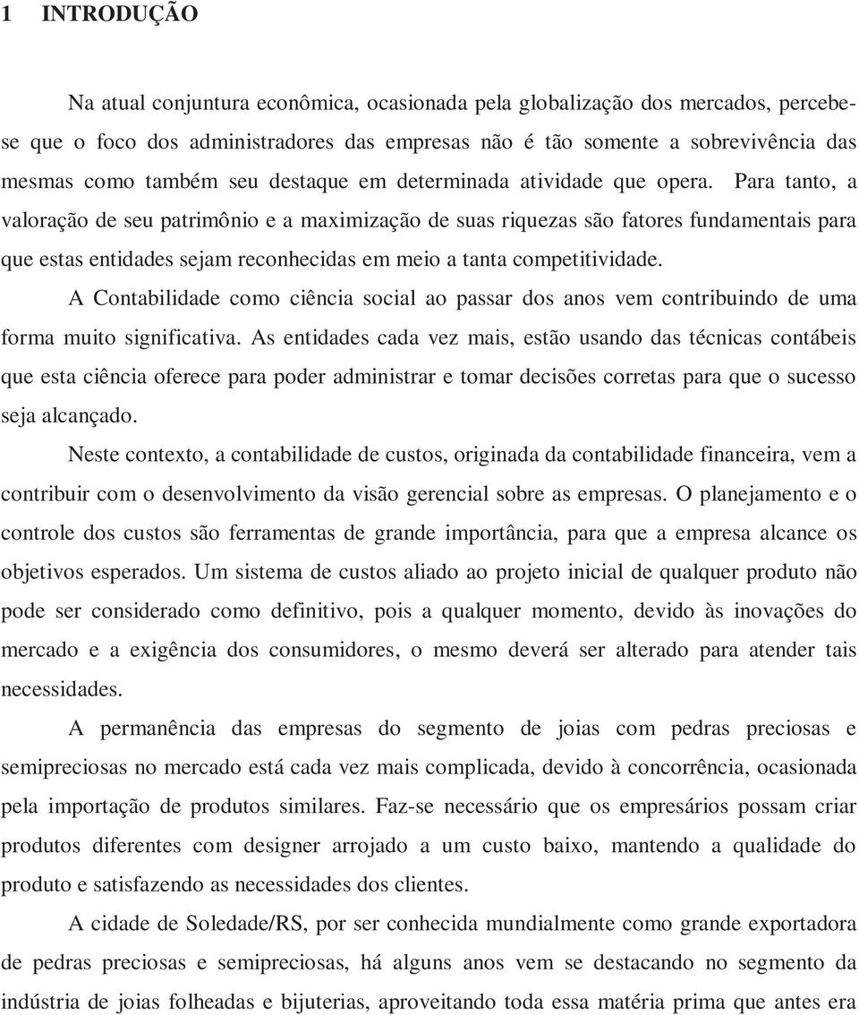 Para tanto, a valoração de seu patrimônio e a maximização de suas riquezas são fatores fundamentais para que estas entidades sejam reconhecidas em meio a tanta competitividade.