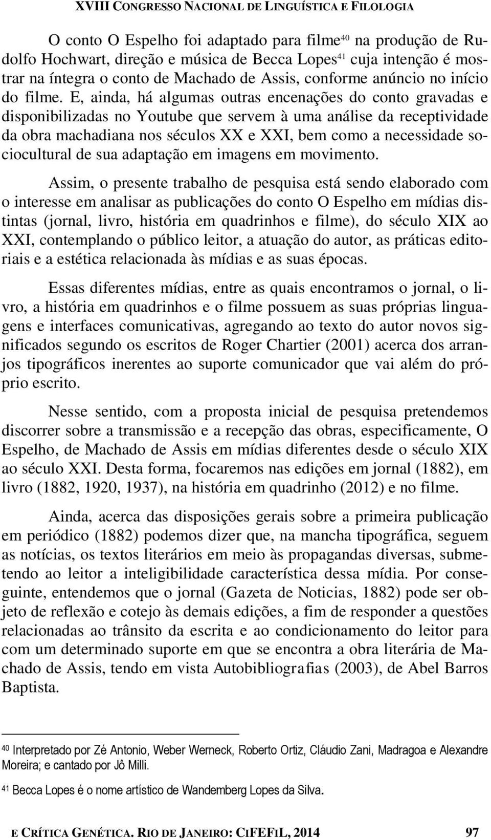 E, ainda, há algumas outras encenações do conto gravadas e disponibilizadas no Youtube que servem à uma análise da receptividade da obra machadiana nos séculos XX e XXI, bem como a necessidade