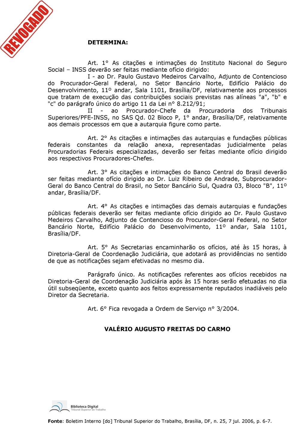 processos que tratam de execução das contribuições sociais previstas nas alíneas "a", "b" e "c" do parágrafo único do artigo 11 da Lei n 8.