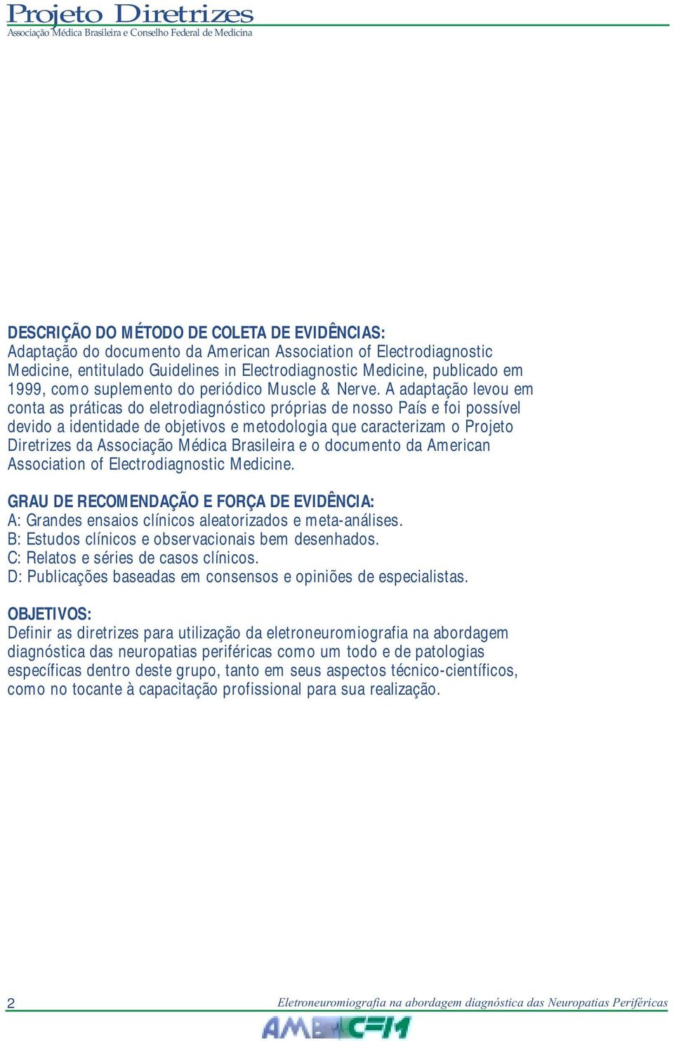 A adaptação levou em conta as práticas do eletrodiagnóstico próprias de nosso País e foi possível devido a identidade de objetivos e metodologia que caracterizam o Projeto Diretrizes da Associação