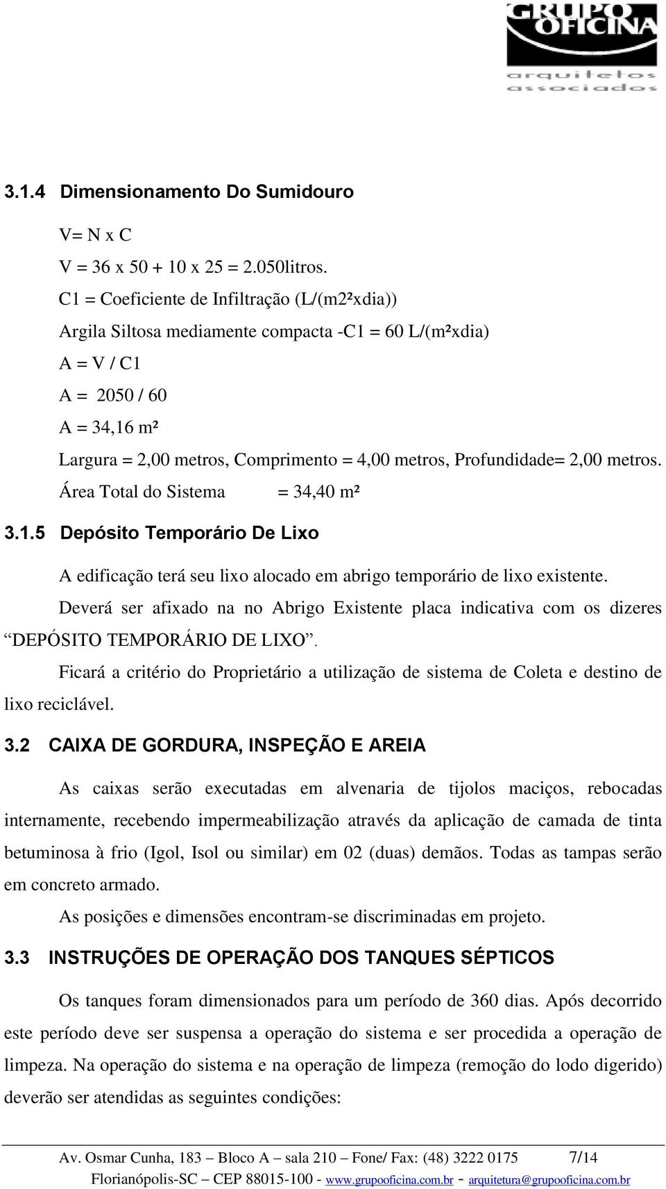 Profundidade= 2,00 metros. Área Total do Sistema = 34,40 m² 3.1.5 Depósito Temporário De Lixo A edificação terá seu lixo alocado em abrigo temporário de lixo existente.