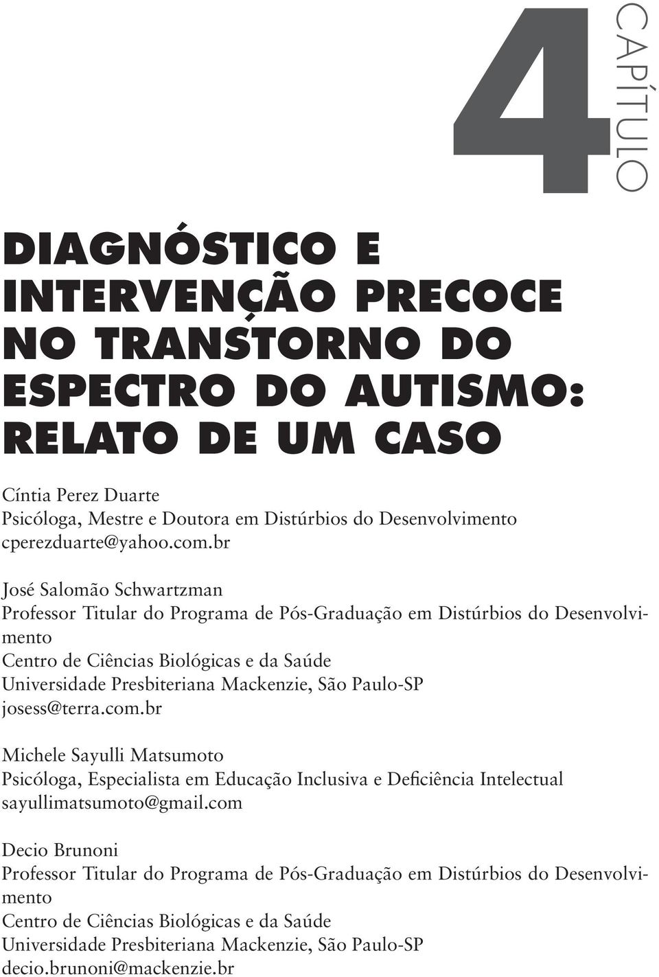 br José Salomão Schwartzman Professor Titular do Programa de Pós-Graduação em Distúrbios do Desenvolvimento Centro de Ciências Biológicas e da Saúde Universidade Presbiteriana Mackenzie, São