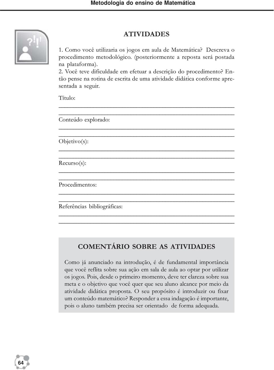 Título: Conteúdo explorado: Objetivo(s): Recurso(s): Procedimentos: Referências bibliográficas: COMENTÁRIO SOBRE AS ATIVIDADES Como já anunciado na introdução, é de fundamental importância que você