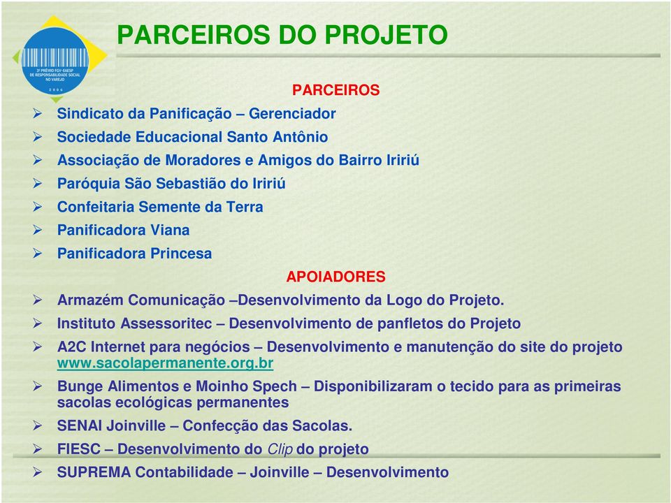 Instituto Assessoritec Desenvolvimento de panfletos do Projeto A2C Internet para negócios Desenvolvimento e manutenção do site do projeto www.sacolapermanente.org.