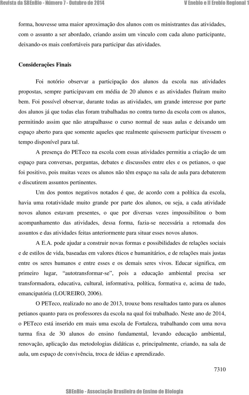 Considerações Finais Foi notório observar a participação dos alunos da escola nas atividades propostas, sempre participavam em média de 20 alunos e as atividades fluíram muito bem.