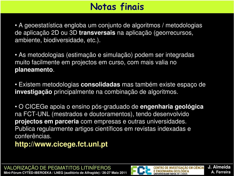 Existem metodologias consolidadas mas também existe espaço de investigação principalmente na combinação de algoritmos.