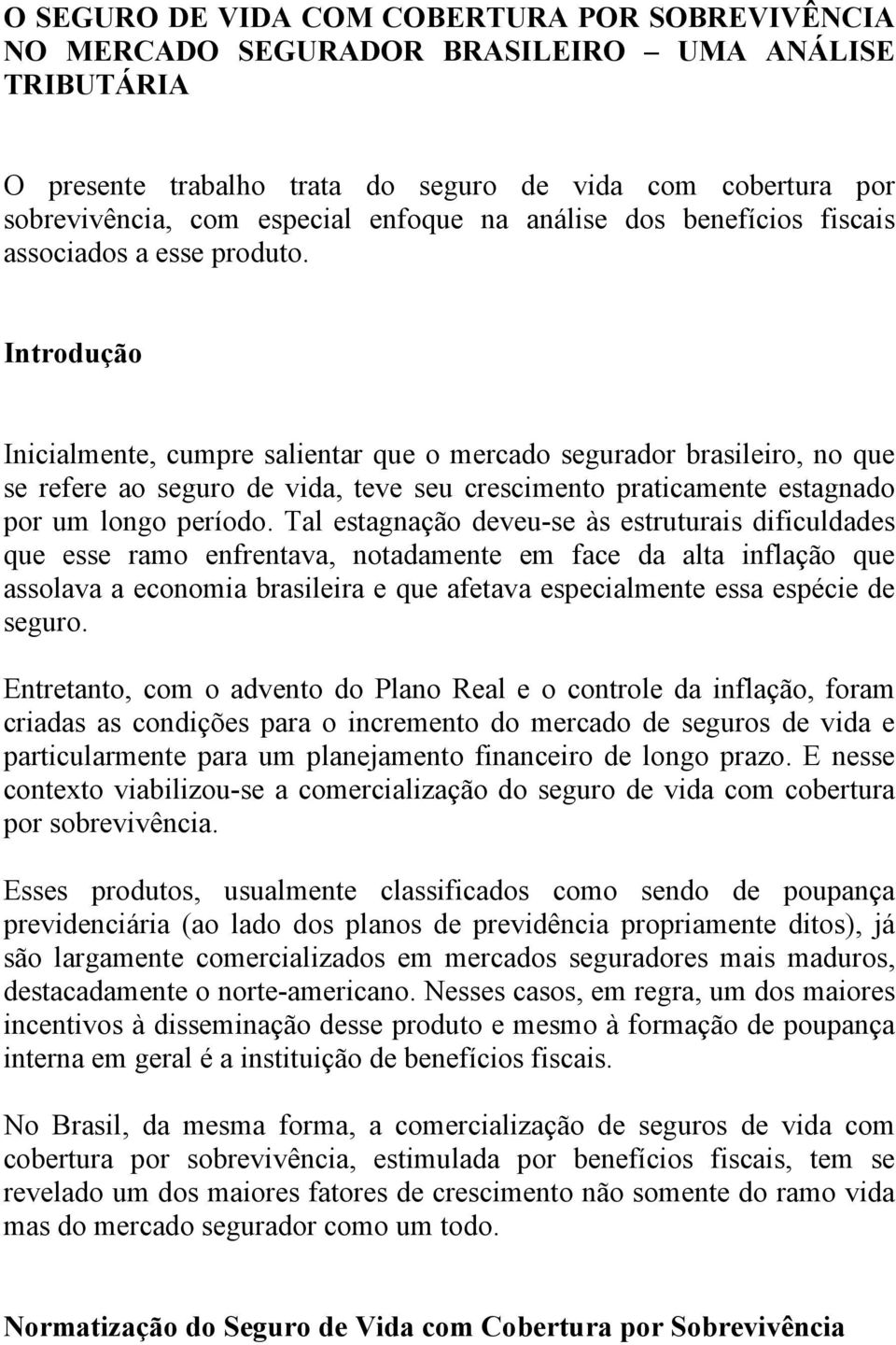 Introdução Inicialmente, cumpre salientar que o mercado segurador brasileiro, no que se refere ao seguro de vida, teve seu crescimento praticamente estagnado por um longo período.