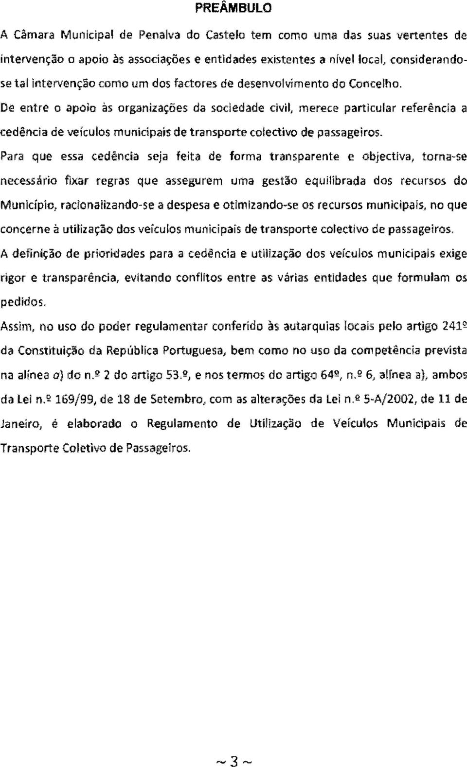 Para que essa cedênda seja feita de forma transparente e objectiva, torna-se necessário fixar regras que assegurem uma gestão equilibrada dos recursos do Município, racionalizando-se a despesa e