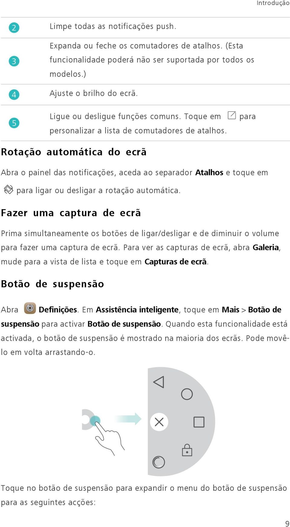 para Rotação automática do ecrã Abra o painel das notificações, aceda ao separador Atalhos e toque em para ligar ou desligar a rotação automática.