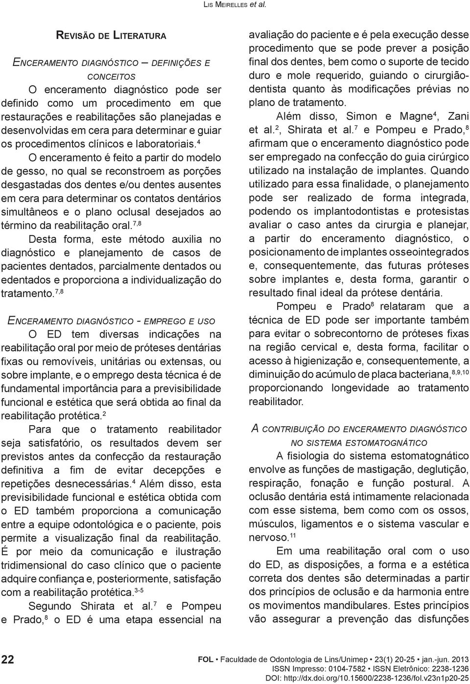 desenvolvidas em cera para determinar e guiar os procedimentos clínicos e laboratoriais.