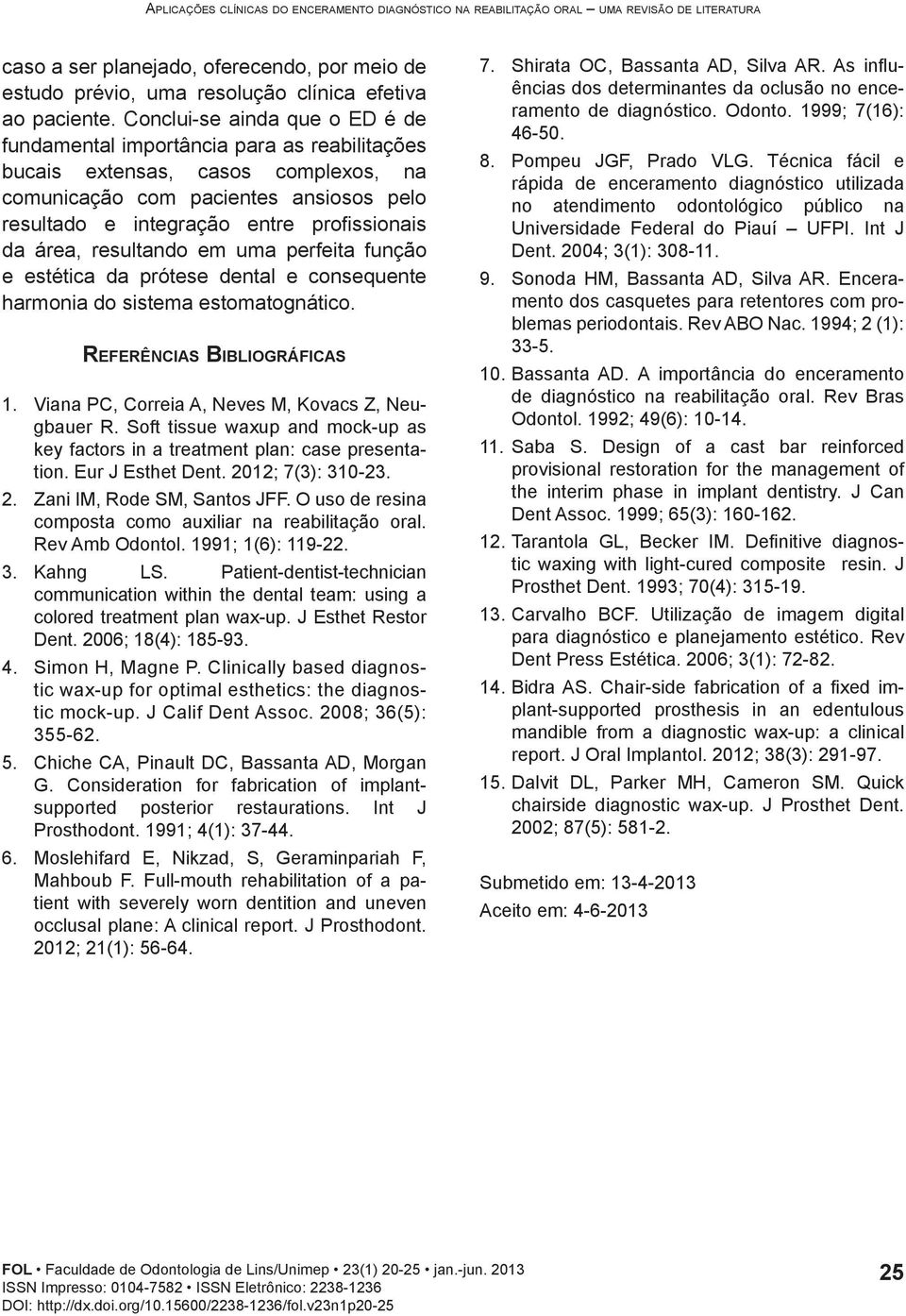 área, resultando em uma perfeita função e estética da prótese dental e consequente harmonia do sistema estomatognático. Referências Bibliográficas 1.