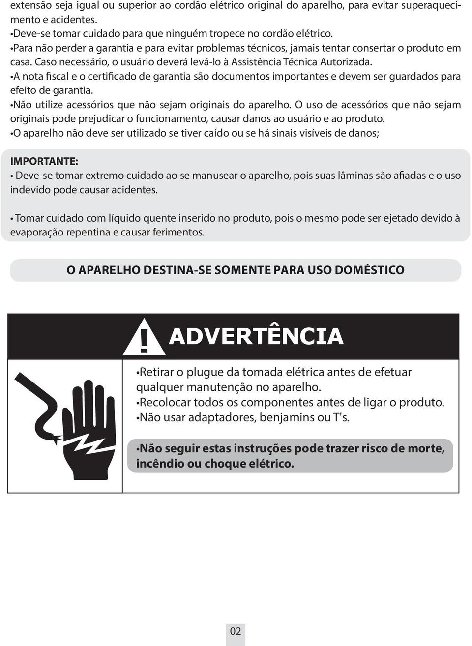 A nota fiscal e o certificado de garantia são documentos importantes e devem ser guardados para efeito de garantia. Não utilize acessórios que não sejam originais do aparelho.