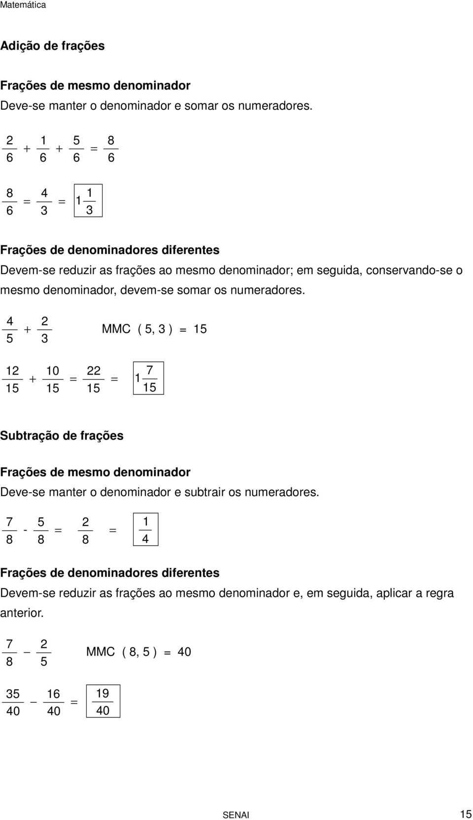 denominador, devem-se somar os numeradores.