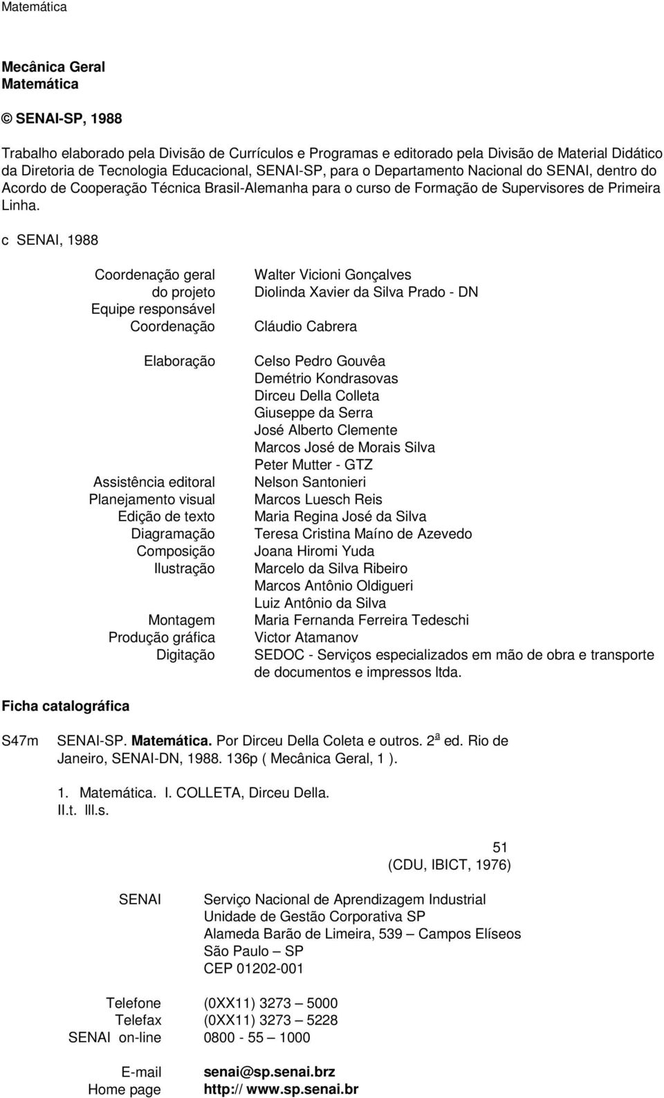 c SENAI, 1988 Coordenação geral do projeto Equipe responsável Coordenação Elaboração Assistência editoral Planejamento visual Edição de texto Diagramação Composição Ilustração Montagem Produção