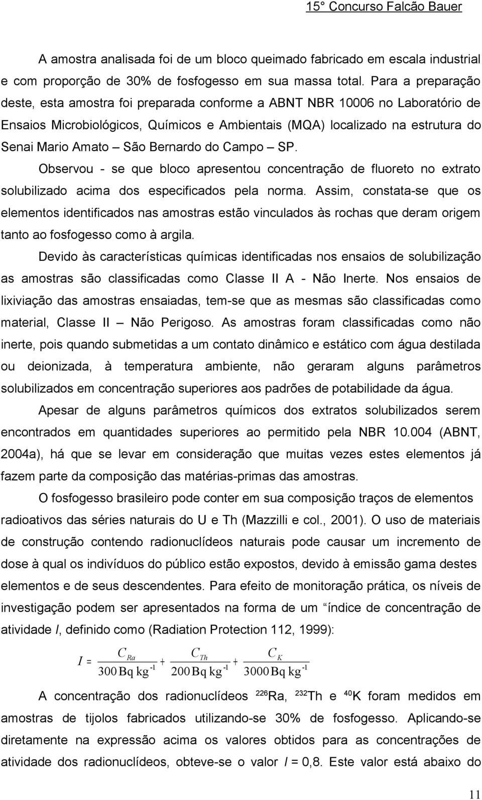 Bernardo do Campo SP. Observou - se que bloco apresentou concentração de fluoreto no extrato solubilizado acima dos especificados pela norma.