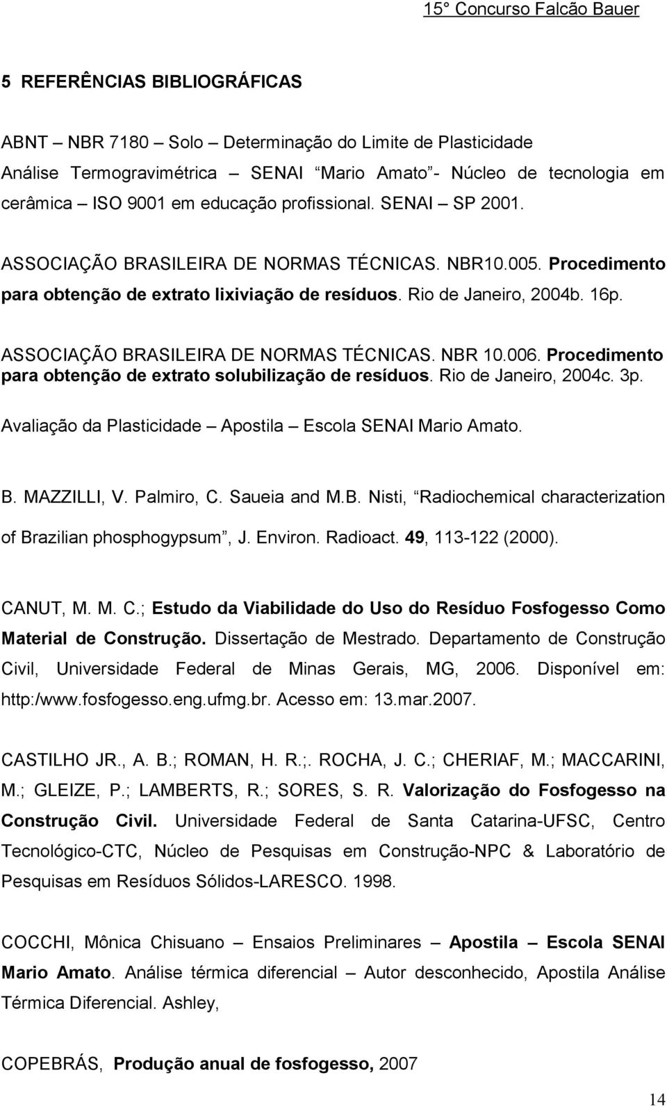 006. Procedimento para obtenção de extrato solubilização de resíduos. Rio de Janeiro, 2004c. 3p. Avaliação da Plasticidade Apostila Escola SENAI Mario Amato. B. MAZZILLI, V. Palmiro, C. Saueia and M.