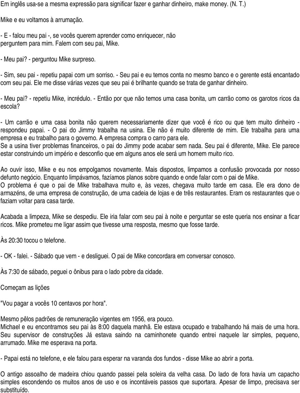 - Seu pai e eu temos conta no mesmo banco e o gerente está encantado com seu pai. Ele me disse várias vezes que seu pai é brilhante quando se trata de ganhar dinheiro. - Meu pai?